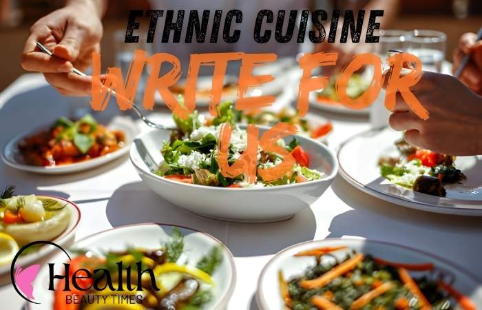 Ethnic Cuisine Write for Us