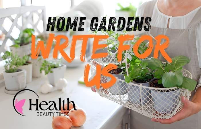 Home Gardens Write For Us